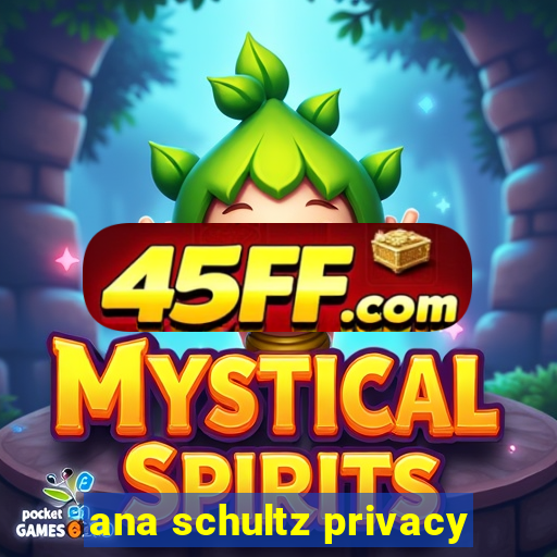 ana schultz privacy